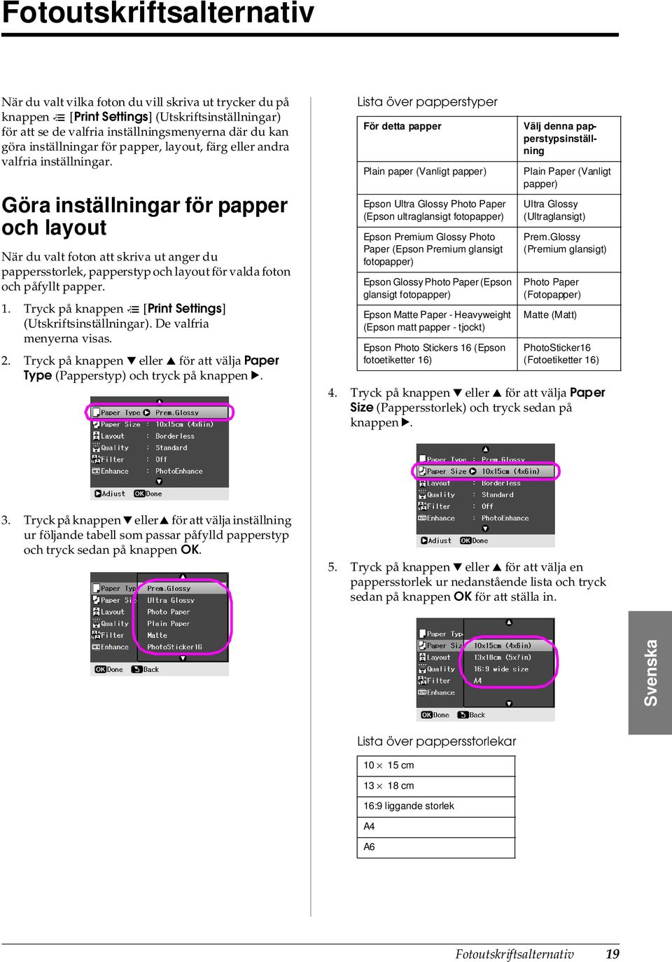 Göra inställningar för papper och layout När du valt foton att skriva ut anger du pappersstorlek, papperstyp och layout för valda foton och påfyllt papper. 1.