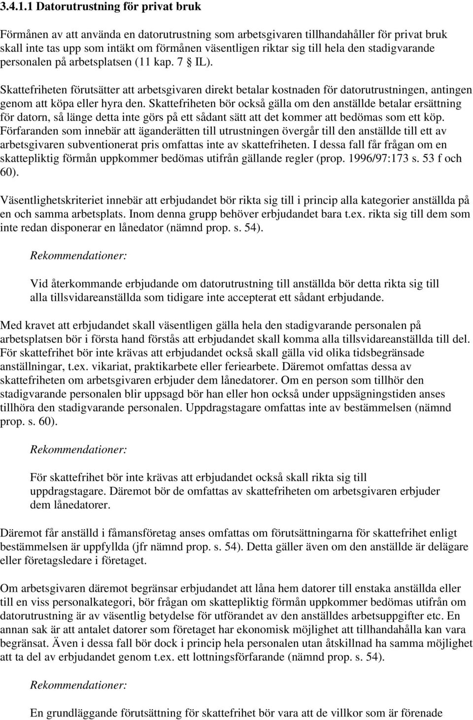 hela den stadigvarande personalen på arbetsplatsen (11 kap. 7 IL). Skattefriheten förutsätter att arbetsgivaren direkt betalar kostnaden för datorutrustningen, antingen genom att köpa eller hyra den.