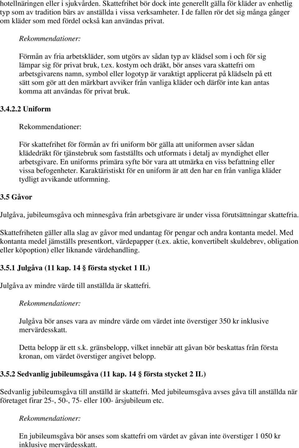 Förmån av fria arbetskläder, som utgörs av sådan typ av klädsel som i och för sig lämpar sig för privat bruk, t.ex.