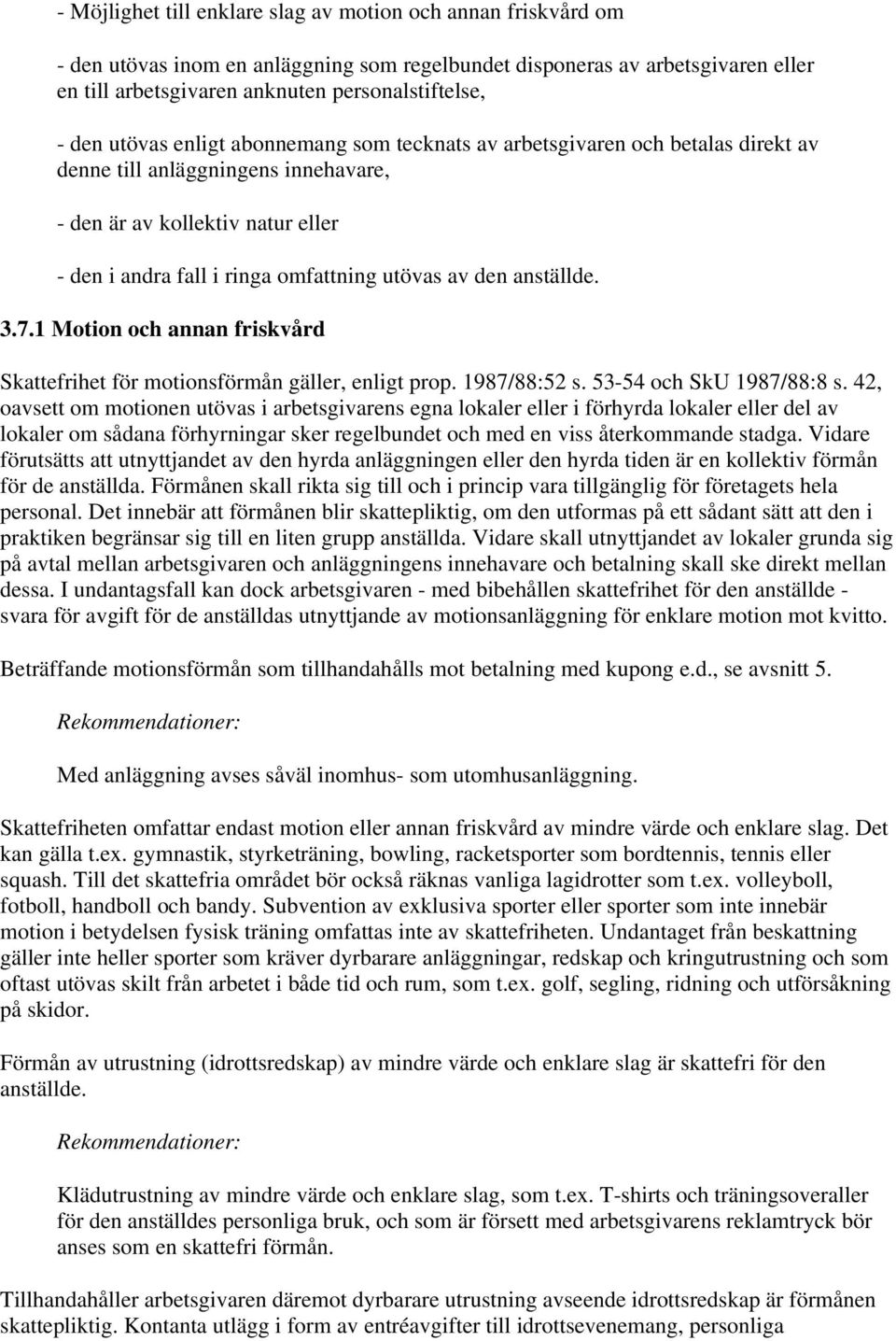 den anställde. 3.7.1 Motion och annan friskvård Skattefrihet för motionsförmån gäller, enligt prop. 1987/88:52 s. 53-54 och SkU 1987/88:8 s.