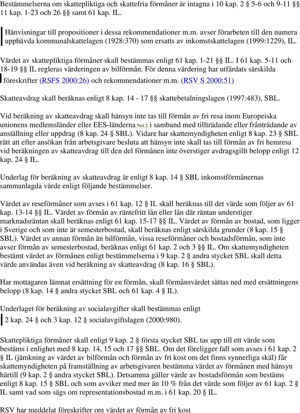 För denna värdering har utfärdats särskilda föreskrifter (RSFS 2000:26) och rekommendationer m.m. (RSV S 2000:51) Skatteavdrag skall beräknas enligt 8 kap. 14-17 skattebetalningslagen (1997:483), SBL.