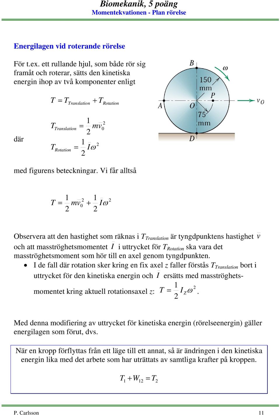 V får allså T mv0 + Iω Observera a den hasghe som räknas T Translaon är yngdpunkens hasghe v och a massröghesmomene I urycke för T Roaon ska vara de massröghesmomen som hör ll en axel genom