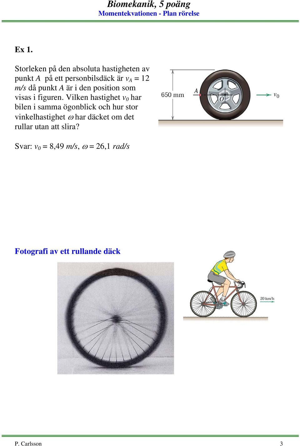 Vlken hasghe v 0 har blen samma ögonblck och hur sor vnkelhasghe ω har