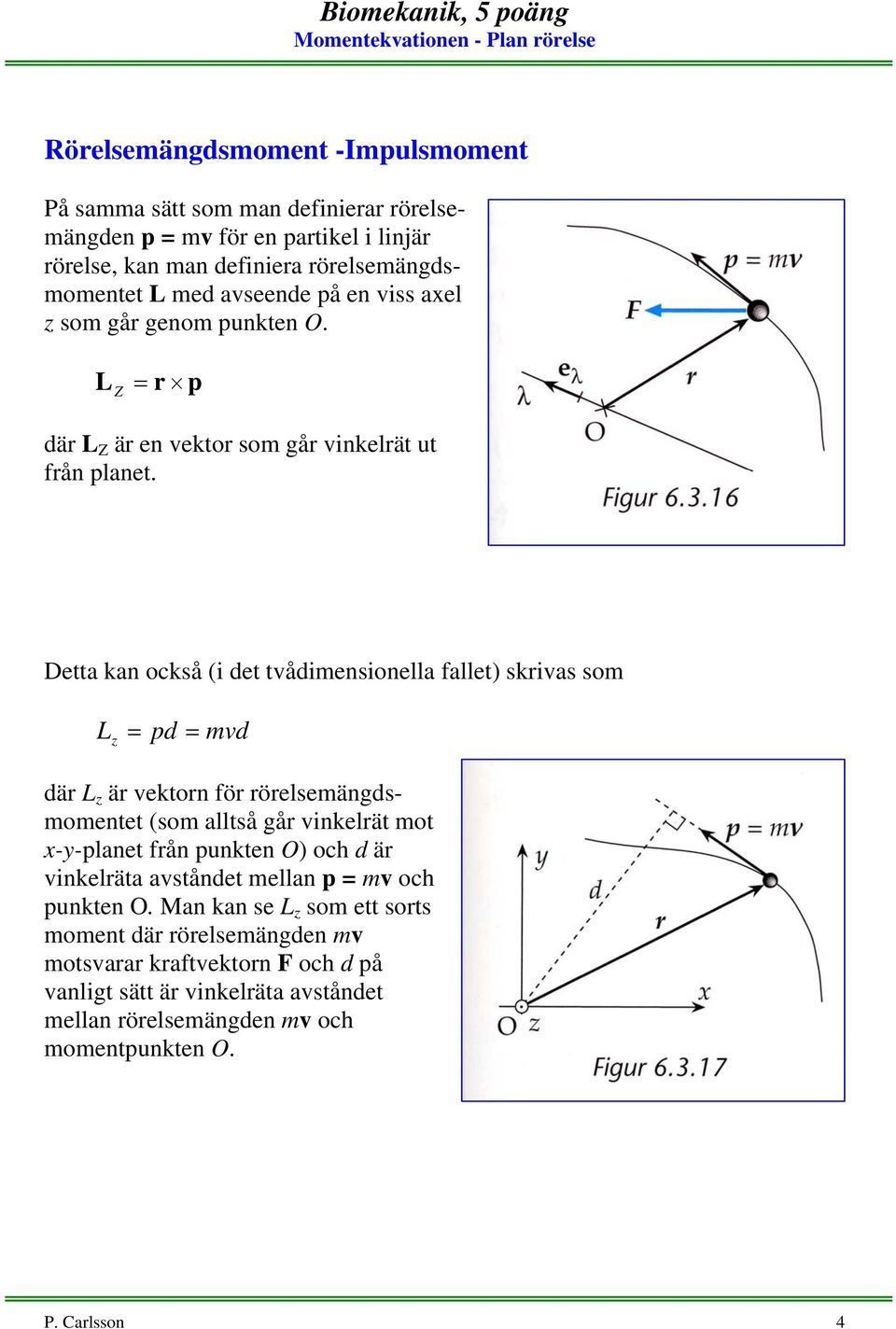 Dea kan också ( de vådmensonella falle) skrvas som L z pd mvd där L z är vekorn för rörelsemängdsmomene (som allså går vnkelrä mo x-y-plane från punken O) och