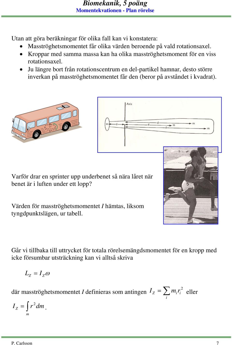 Ju längre bor från roaonscenrum en del-parkel hamnar, deso sörre nverkan på massröghesmomene får den (beror på avsånde kvadra).