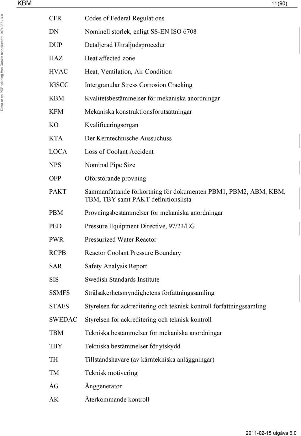 konstruktionsförutsättningar Kvalificeringsorgan Der Kerntechnische Aussuchuss Loss of Coolant Accident Nominal Pipe Size Oförstörande provning Sammanfattande förkortning för dokumenten PBM1, PBM2,