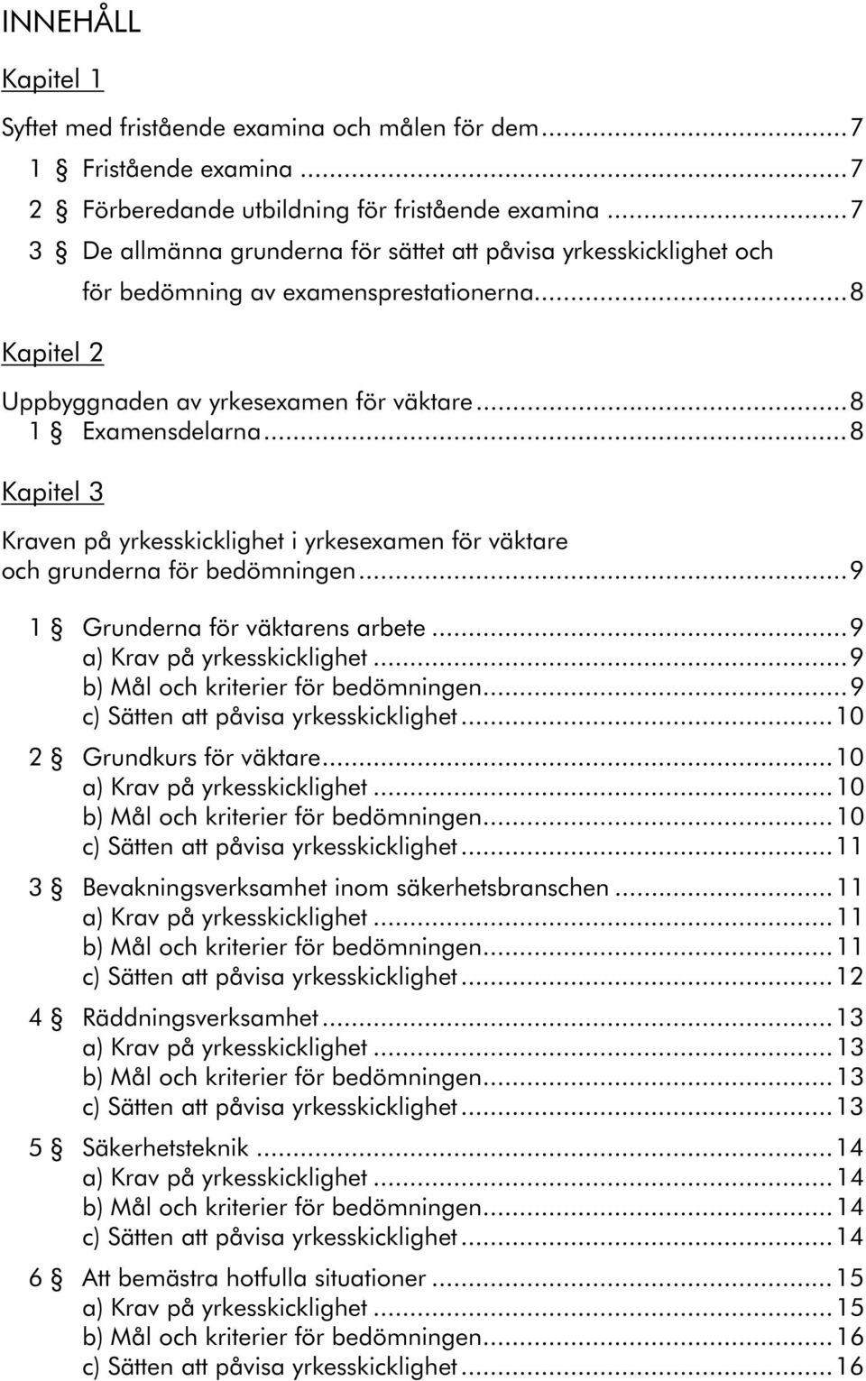 ..8 Kapitel 3 Kraven på yrkesskicklighet i yrkesexamen för väktare och grunderna för bedömningen...9 1 Grunderna för väktarens arbete...9 a) Krav på yrkesskicklighet.