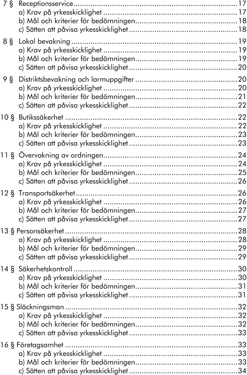 ..20 b) Mål och kriterier för bedömningen...21 c) Sätten att påvisa yrkesskicklighet...22 10 Butikssäkerhet...22 a) Krav på yrkesskicklighet...22 b) Mål och kriterier för bedömningen.