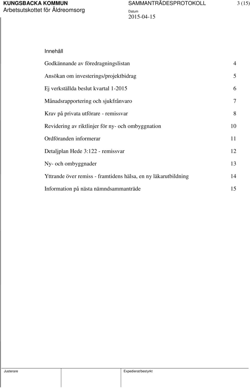 utförare - remissvar 8 Revidering av riktlinjer för ny- och ombyggnation 10 Ordföranden informerar 11 Detaljplan Hede 3:122