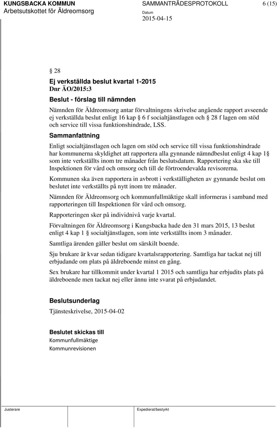 Sammanfattning Enligt socialtjänstlagen och lagen om stöd och service till vissa funktionshindrade har kommunerna skyldighet att rapportera alla gynnande nämndbeslut enligt 4 kap 1 som inte