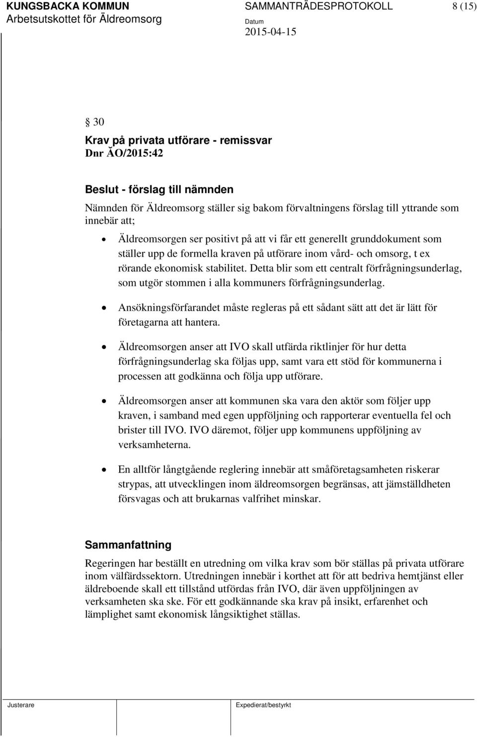 stabilitet. Detta blir som ett centralt förfrågningsunderlag, som utgör stommen i alla kommuners förfrågningsunderlag.