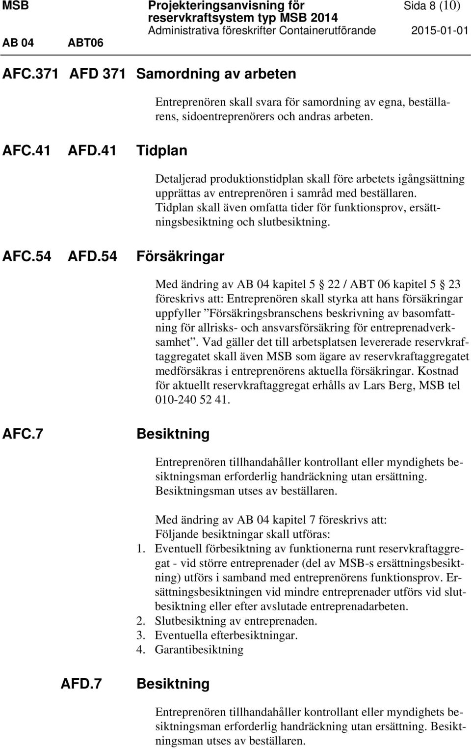 Detaljerad produktionstidplan skall före arbetets igångsättning upprättas av entreprenören i samråd med beställaren.