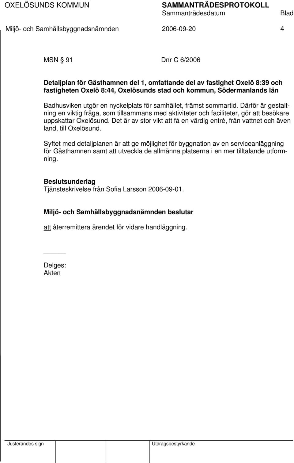 Därför är gestaltning en viktig fråga, som tillsammans med aktiviteter och faciliteter, gör att besökare uppskattar Oxelösund.