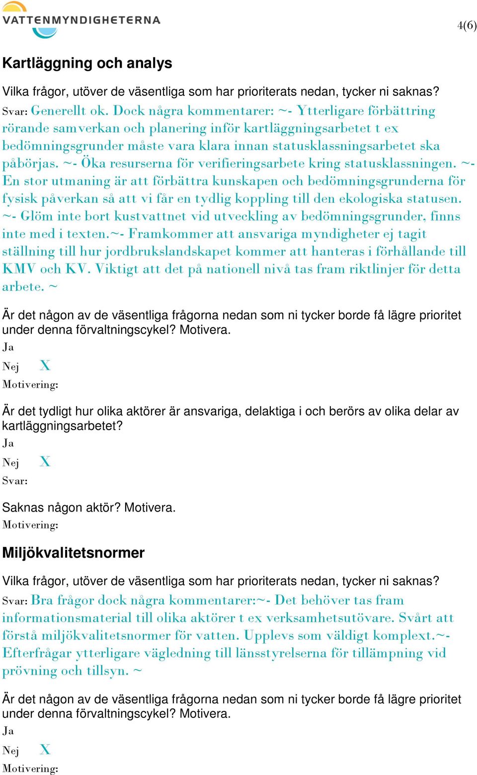 ~- Öka resurserna för verifieringsarbete kring statusklassningen.