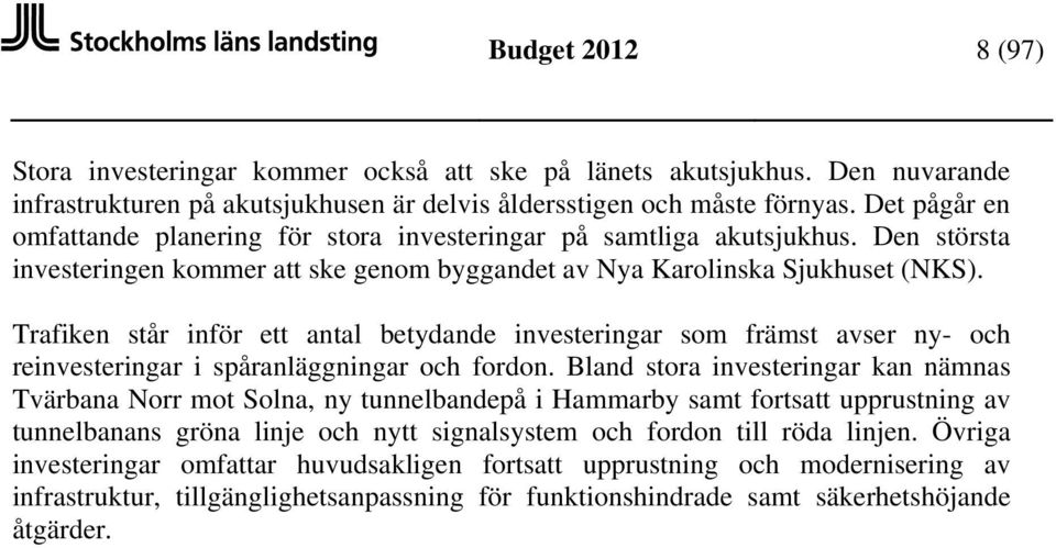 Trafiken står inför ett antal betydande investeringar som främst avser ny- och reinvesteringar i spåranläggningar och fordon.