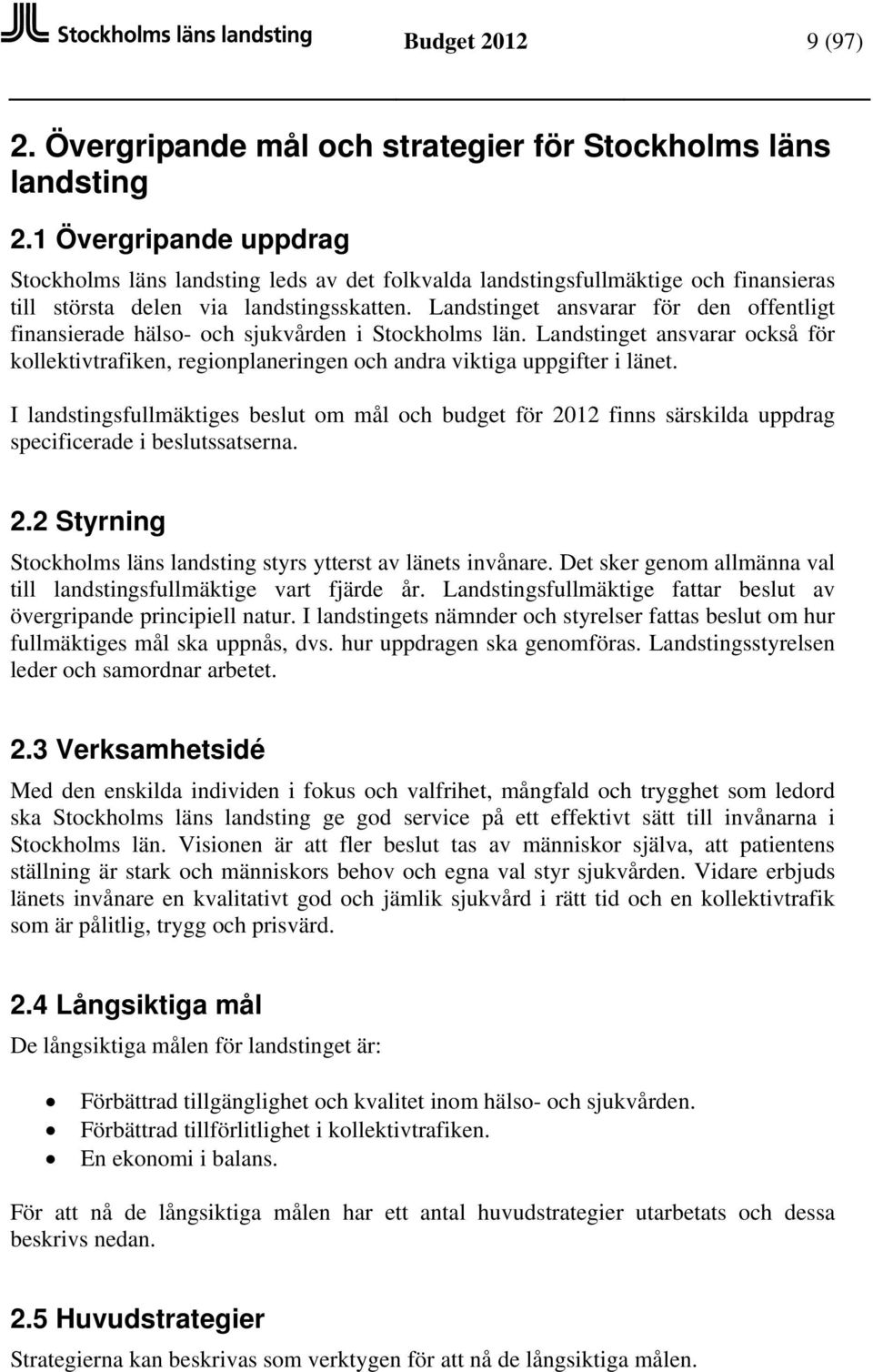 Landstinget ansvarar för den offentligt finansierade hälso- och sjukvården i Stockholms län. Landstinget ansvarar också för kollektivtrafiken, regionplaneringen och andra viktiga uppgifter i länet.