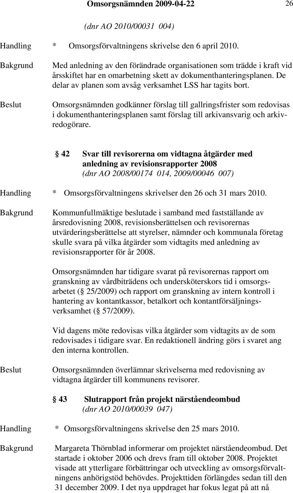 Omsorgsnämnden godkänner förslag till gallringsfrister som redovisas i dokumenthanteringsplanen samt förslag till arkivansvarig och arkivredogörare.