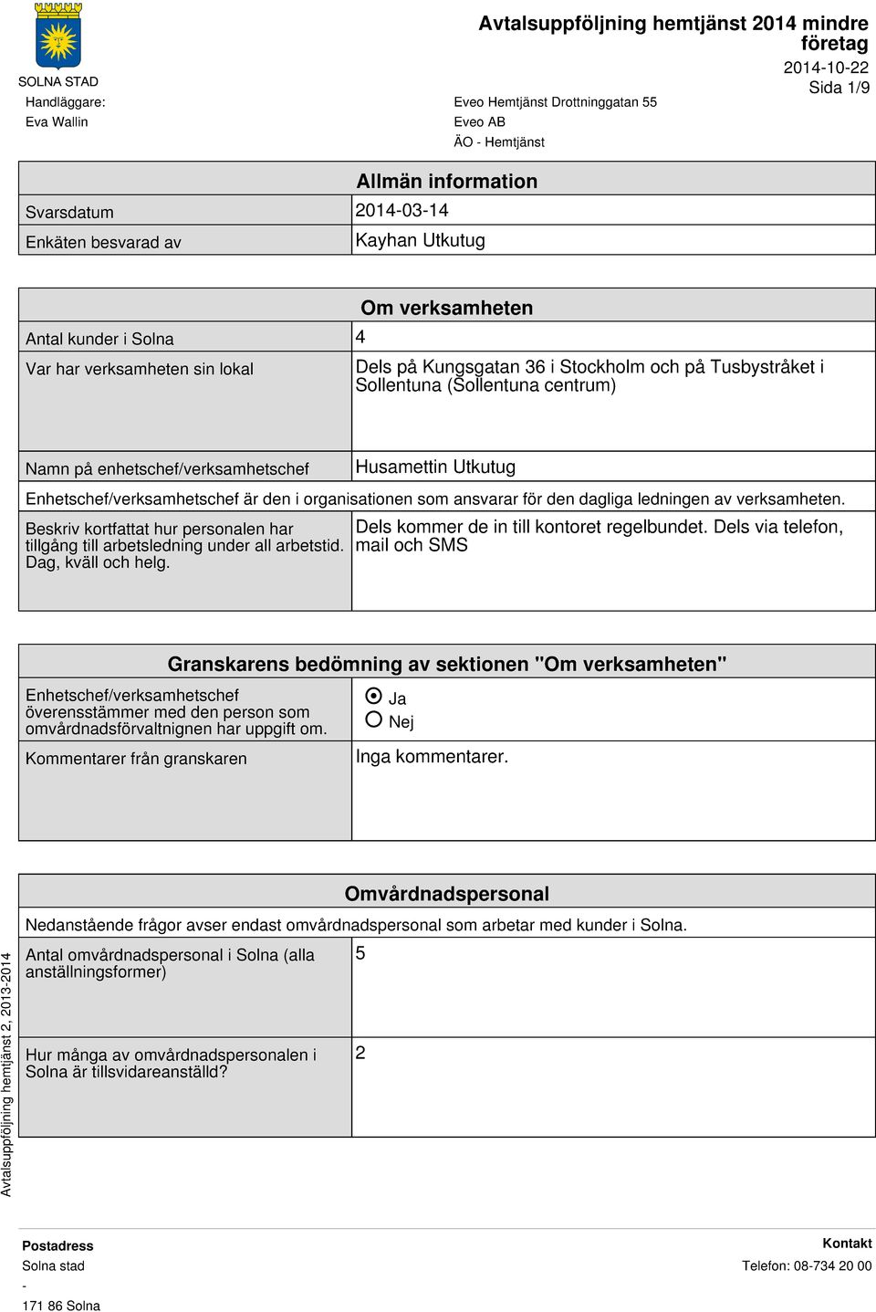 verksamheten. Beskriv kortfattat hur personalen har tillgång till arbetsledning under all arbetstid. Dag, kväll och helg. Dels kommer de in till kontoret regelbundet.