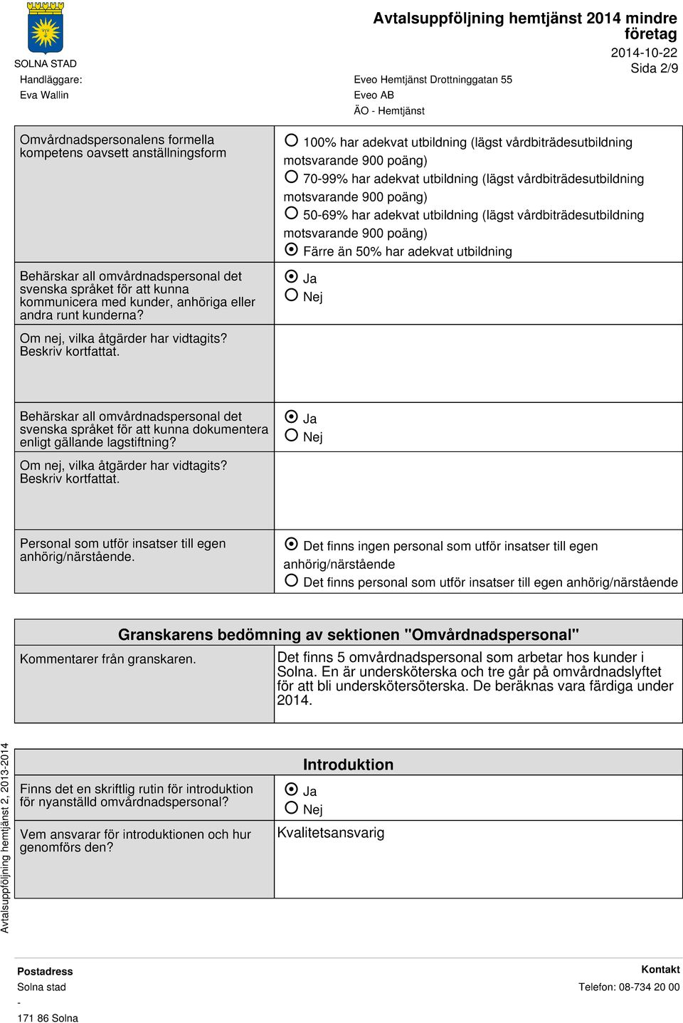 100% har adekvat utbildning (lägst vårdbiträdesutbildning motsvarande 900 poäng) 7099% har adekvat utbildning (lägst vårdbiträdesutbildning motsvarande 900 poäng) 5069% har adekvat utbildning (lägst