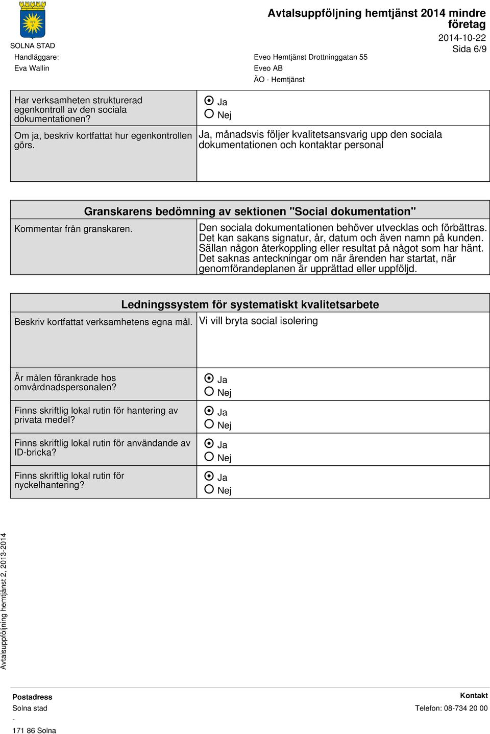 Granskarens bedömning av sektionen "Social dokumentation" Den sociala dokumentationen behöver utvecklas och förbättras. Det kan sakans signatur, år, datum och även namn på kunden.