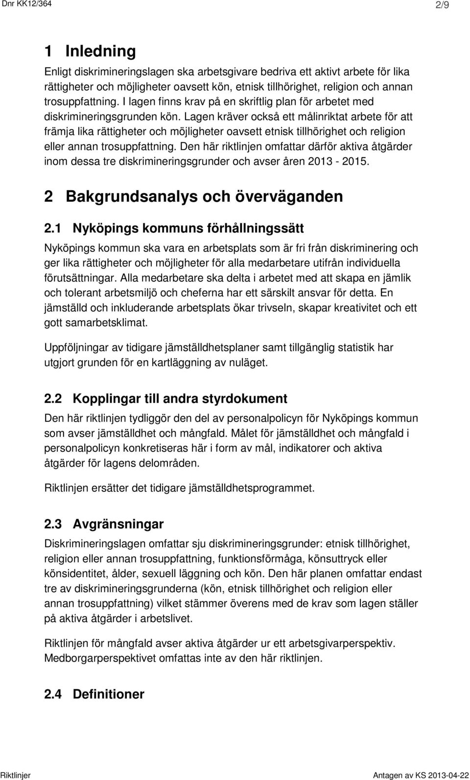 Lagen kräver också ett målinriktat arbete för att främja lika rättigheter och möjligheter oavsett etnisk tillhörighet och religion eller annan trosuppfattning.