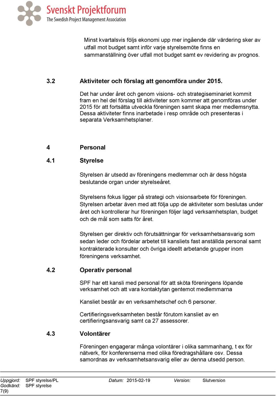 Det har under året och genom visions- och strategiseminariet kommit fram en hel del förslag till aktiviteter som kommer att genomföras under 2015 för att fortsätta utveckla föreningen samt skapa mer