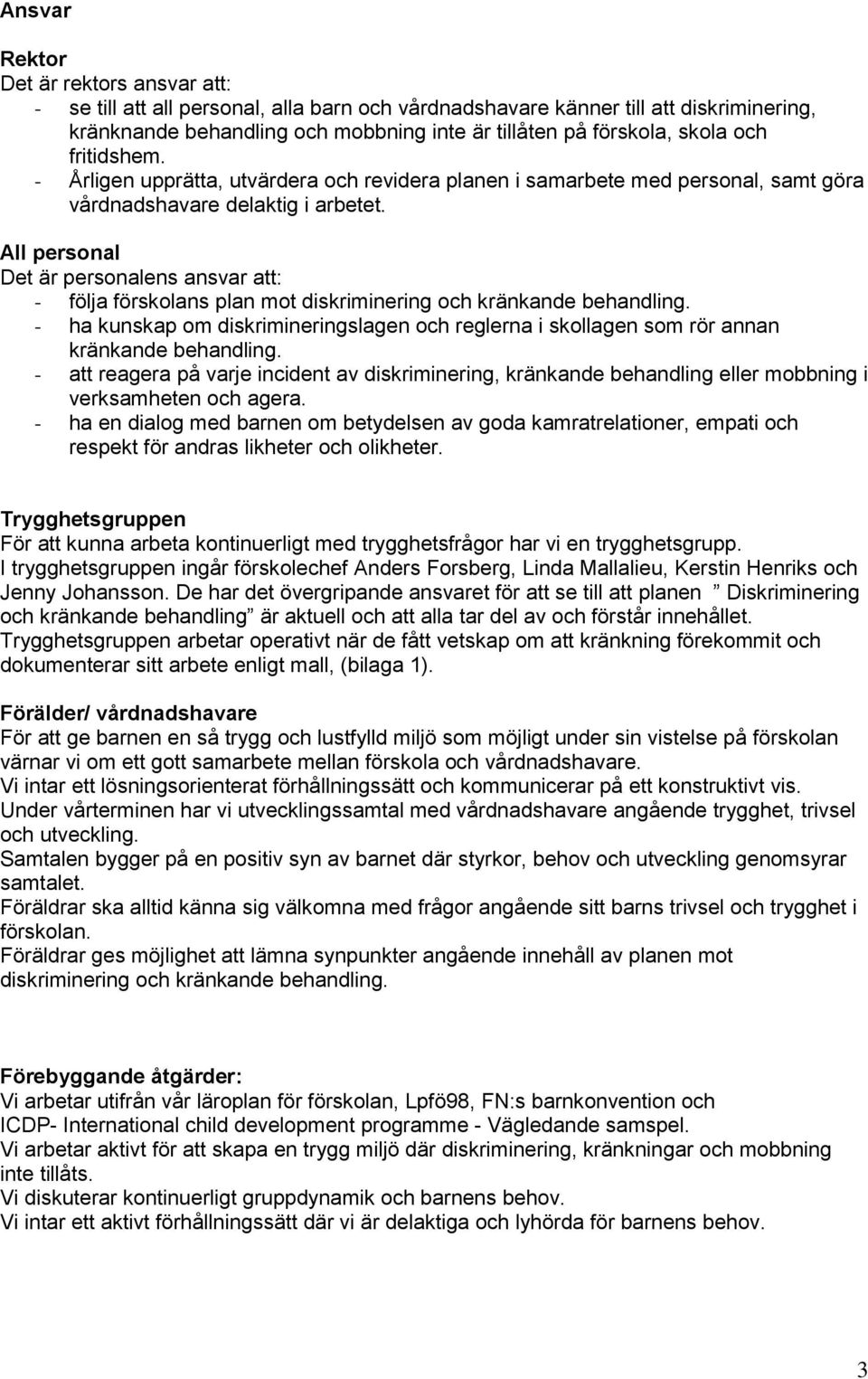 Det är personalens ansvar att: - följa förskolans plan mot diskriminering och kränkande behandling. - ha kunskap om diskrimineringslagen och reglerna i skollagen som rör annan kränkande behandling.