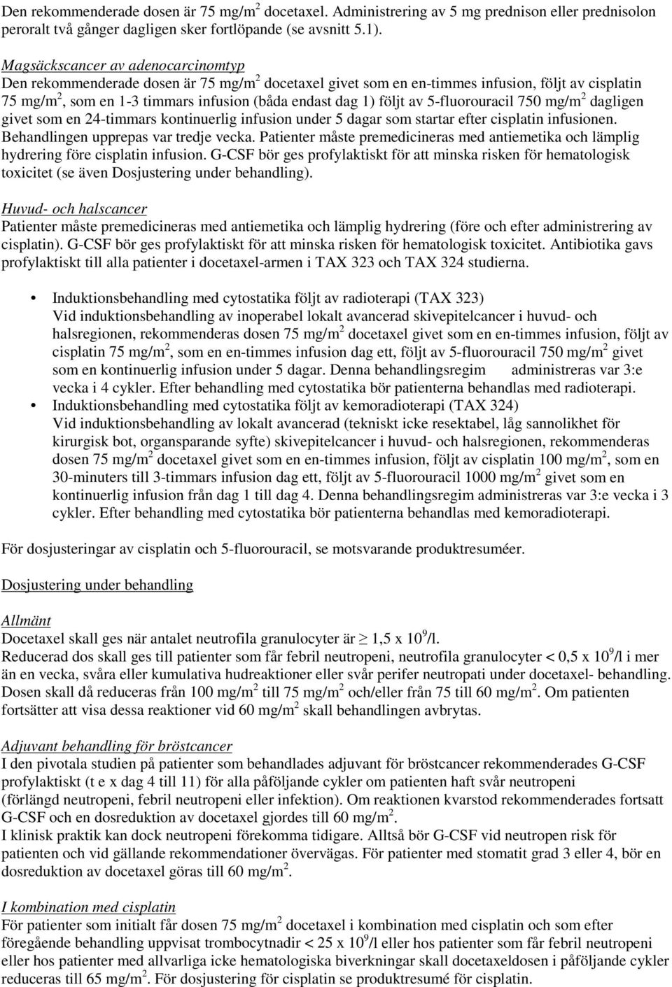 av 5-fluorouracil 750 mg/m 2 dagligen givet som en 24-timmars kontinuerlig infusion under 5 dagar som startar efter cisplatin infusionen. Behandlingen upprepas var tredje vecka.