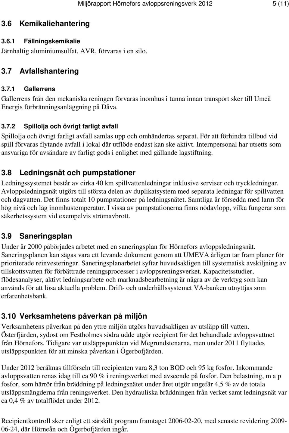 För att förhindra tillbud vid spill förvaras flytande avfall i lokal där utflöde endast kan ske aktivt.