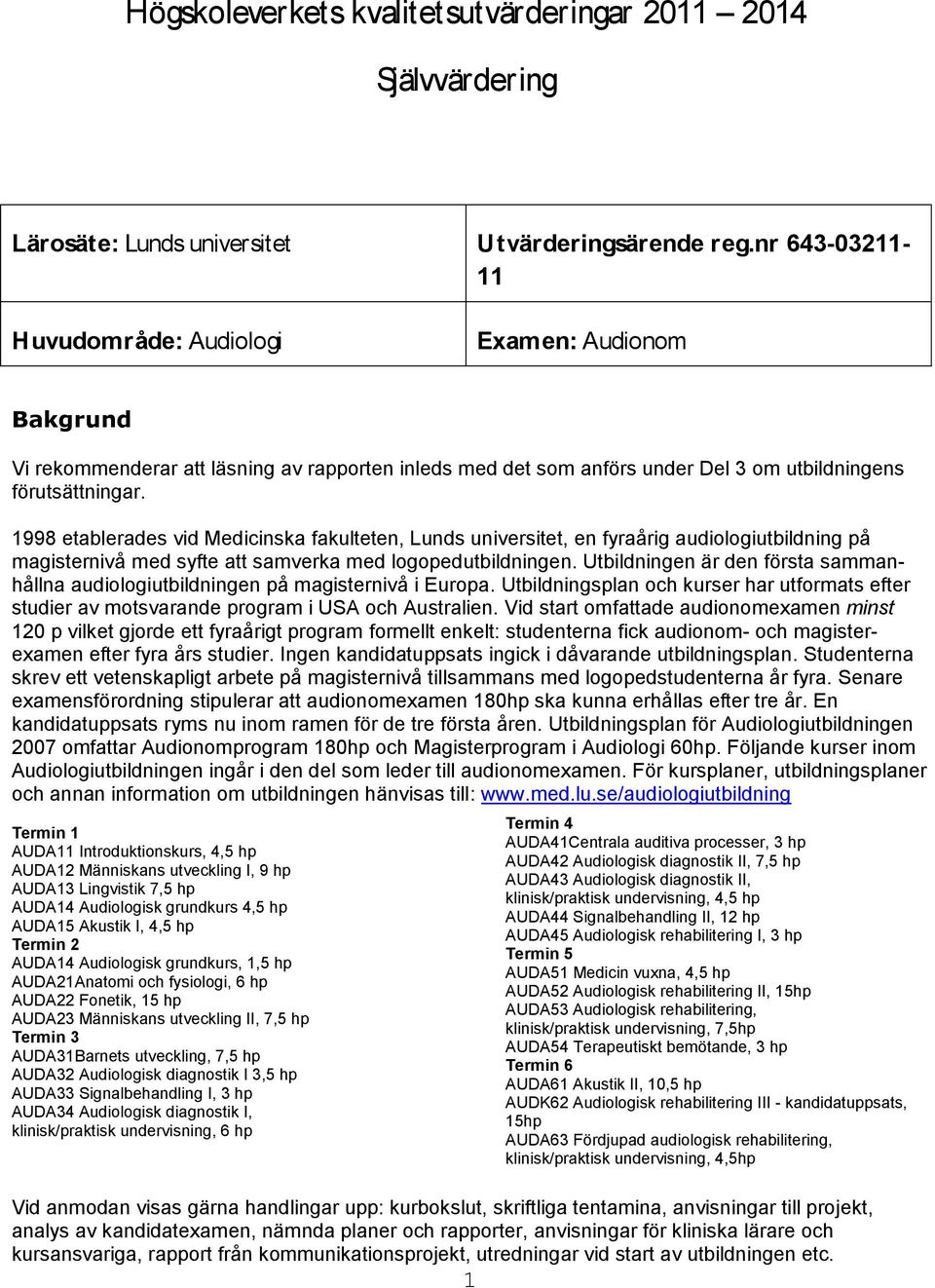 1998 etablerades vid Medicinska fakulteten, Lunds universitet, en fyraårig audiologiutbildning på magisternivå med syfte att samverka med logopedutbildningen.