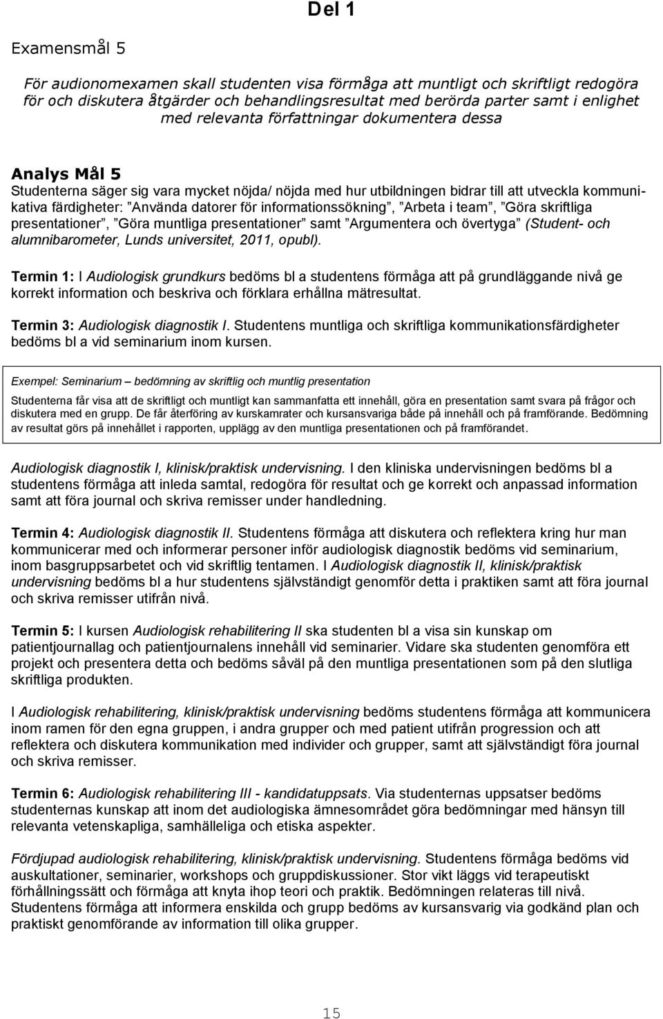 informationssökning, Arbeta i team, Göra skriftliga presentationer, Göra muntliga presentationer samt Argumentera och övertyga (Student- och alumnibarometer, Lunds universitet, 2011, opubl).