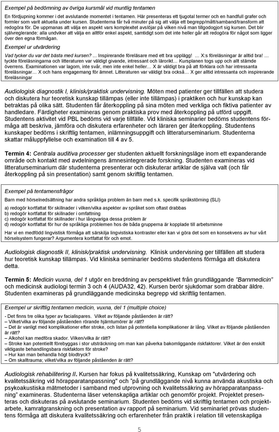 Studenterna får två minuter på sig att välja ett begrepp/mått/samband/transform att redogöra för. De uppmanas att välja en aspekt vars komplexitet avslöjar på vilken nivå man tillgodogjort sig kursen.