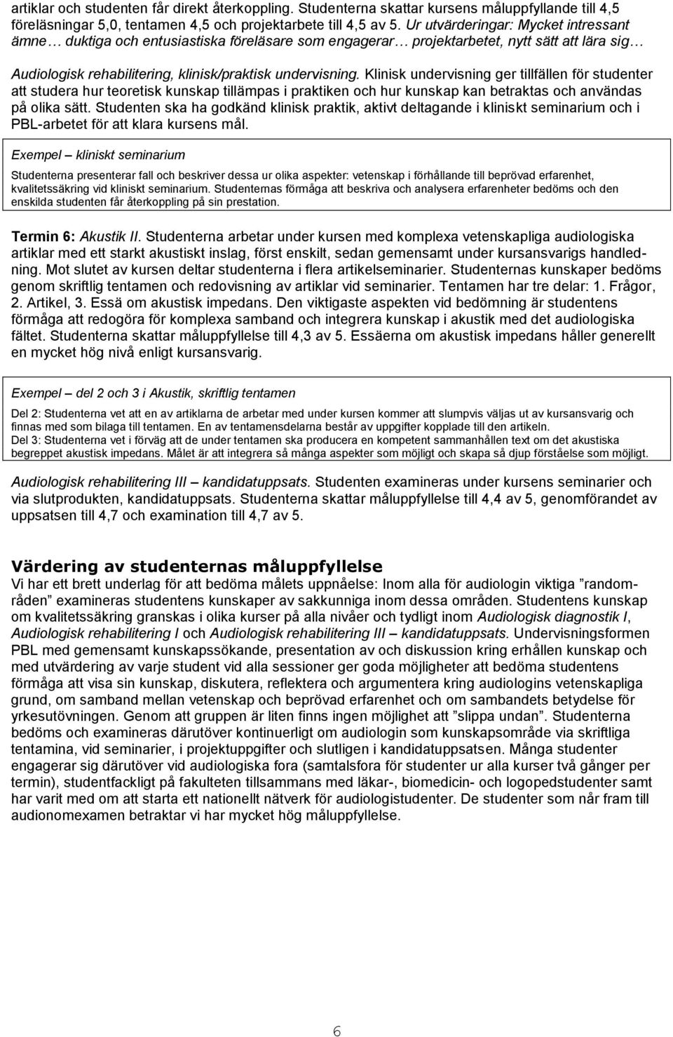 Klinisk undervisning ger tillfällen för studenter att studera hur teoretisk kunskap tillämpas i praktiken och hur kunskap kan betraktas och användas på olika sätt.