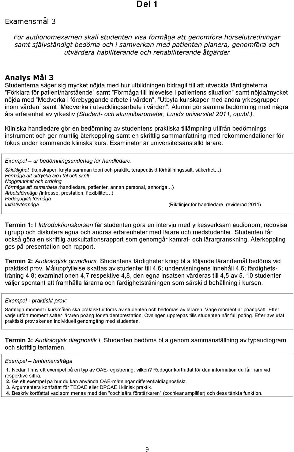 till inlevelse i patientens situation samt nöjda/mycket nöjda med Medverka i förebyggande arbete i vården, Utbyta kunskaper med andra yrkesgrupper inom vården samt Medverka i utvecklingsarbete i