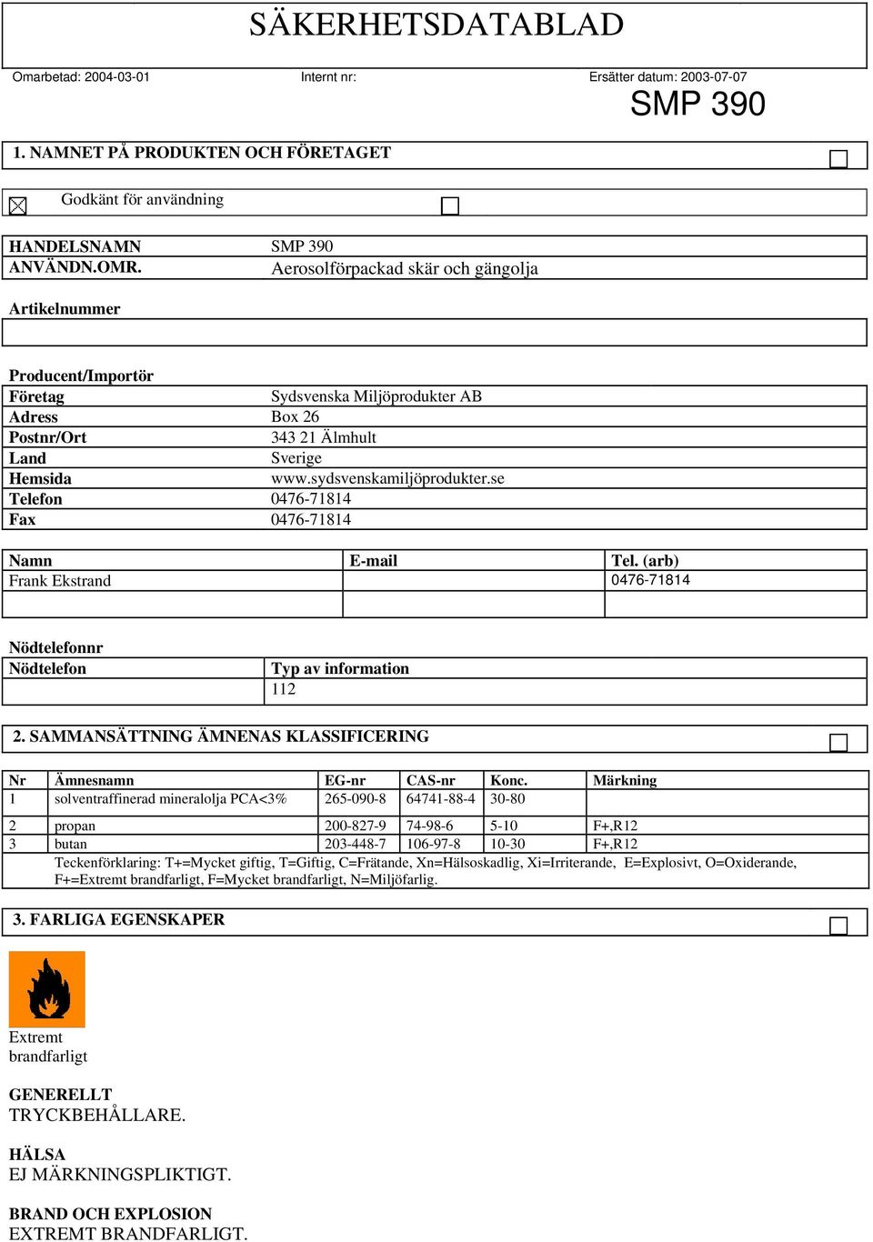 se Telefon 0476-71814 Fax 0476-71814 Namn E-mail Tel. (arb) Frank Ekstrand 0476-71814 Nödtelefonnr Nödtelefon Typ av information 112 2.