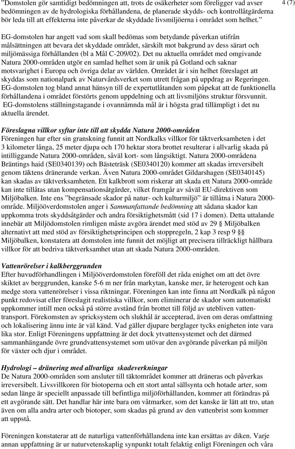 4 (7) EG-domstolen har angett vad som skall bedömas som betydande påverkan utifrån målsättningen att bevara det skyddade området, särskilt mot bakgrund av dess särart och miljömässiga förhållanden