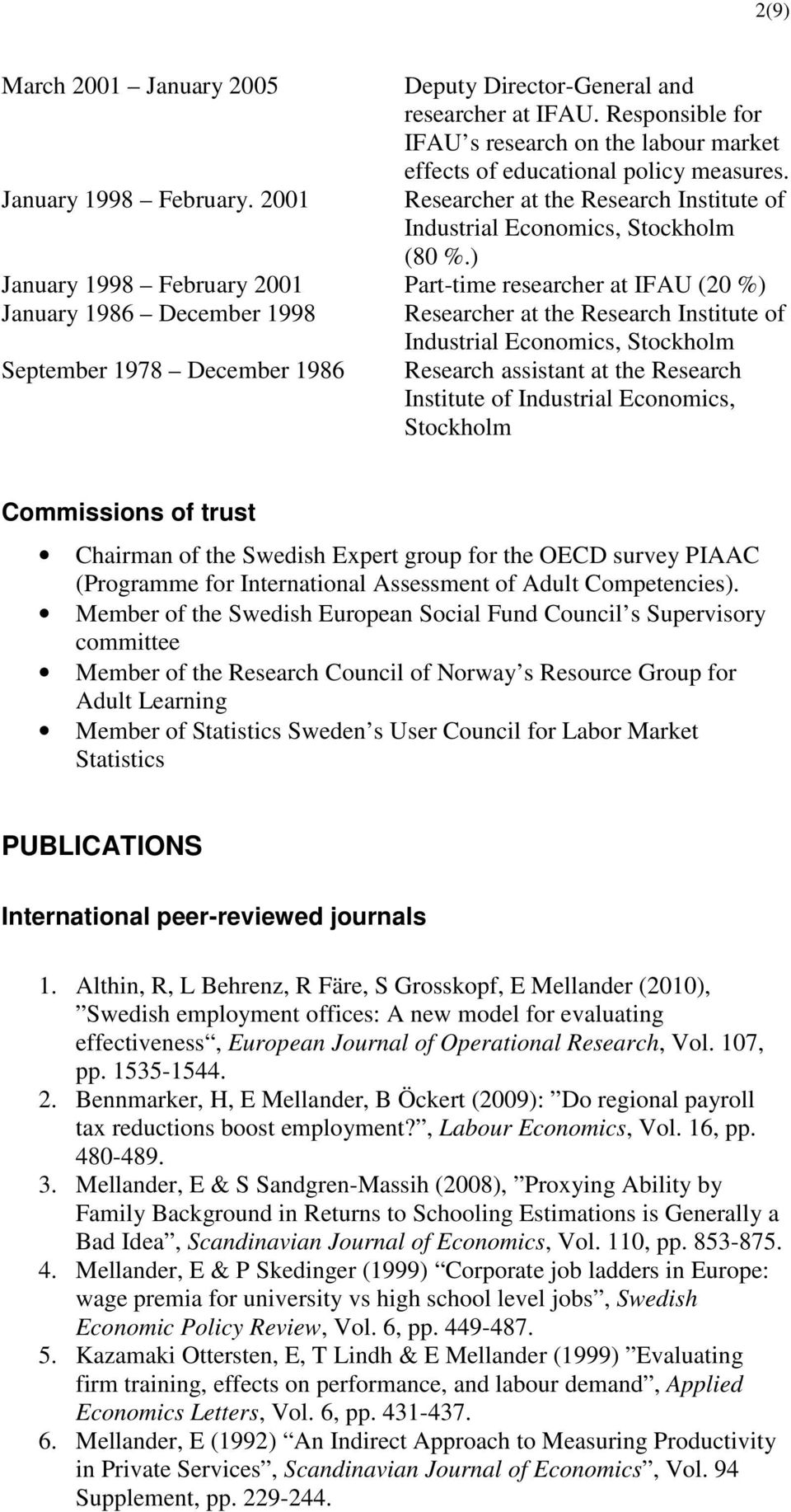 ) January 1998 February 2001 Part-time researcher at IFAU (20 %) January 1986 December 1998 Researcher at the Research Institute of Industrial Economics, Stockholm September 1978 December 1986