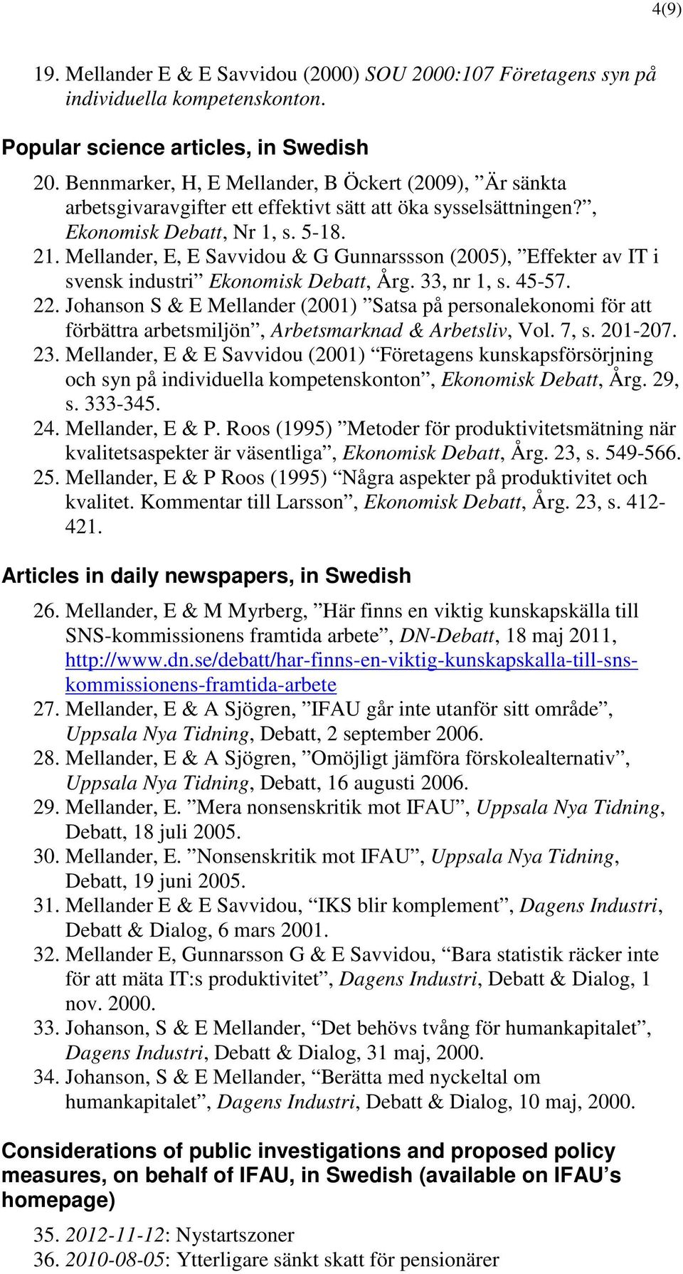 Mellander, E, E Savvidou & G Gunnarssson (2005), Effekter av IT i svensk industri Ekonomisk Debatt, Årg. 33, nr 1, s. 45-57. 22.