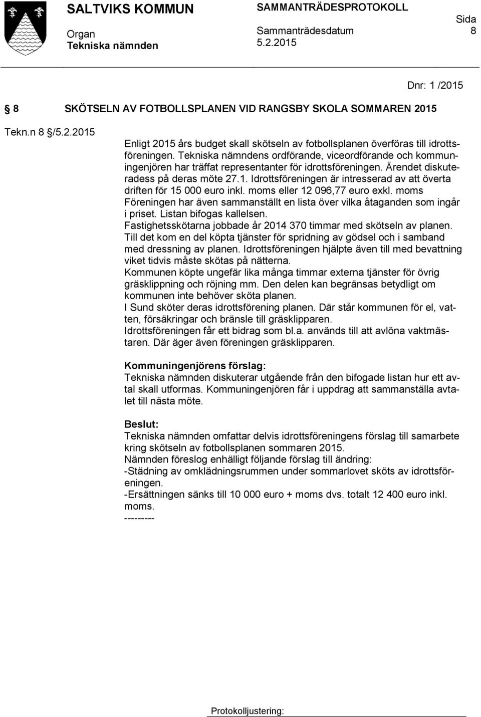 Idrottsföreningen är intresserad av att överta driften för 15 000 euro inkl. moms eller 12 096,77 euro exkl. moms Föreningen har även sammanställt en lista över vilka åtaganden som ingår i priset.