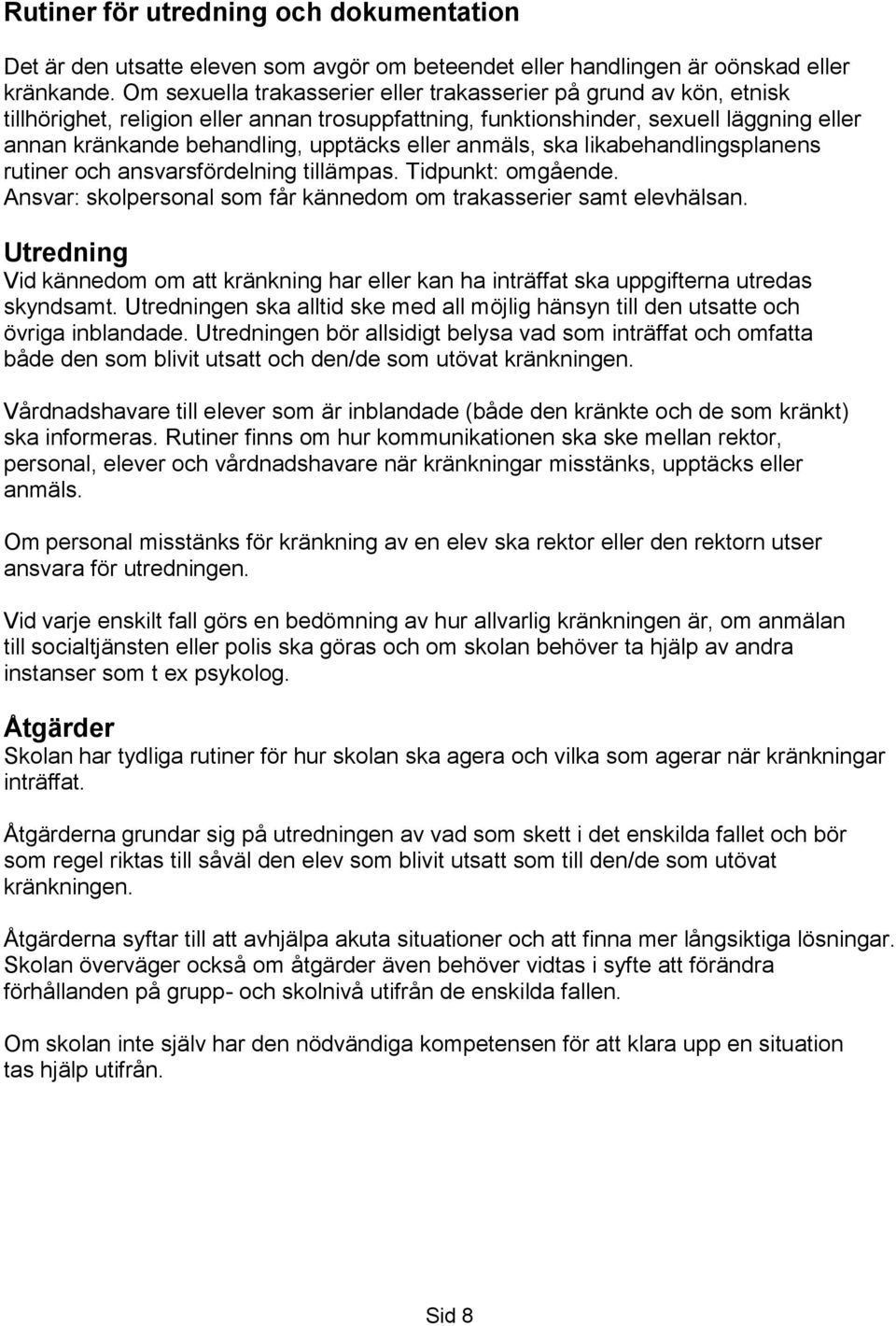 eller anmäls, ska likabehandlingsplanens rutiner och ansvarsfördelning tillämpas. Tidpunkt: omgående. Ansvar: skolpersonal som får kännedom om trakasserier samt elevhälsan.