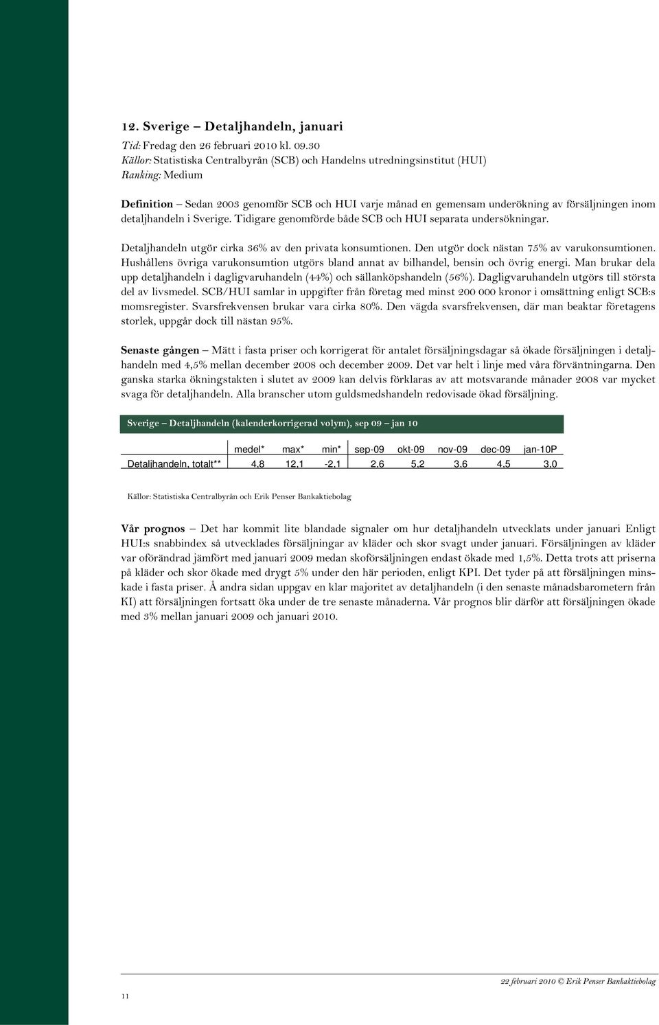 Sverige. Tidigare genomförde både SCB och HUI separata undersökningar. Detaljhandeln utgör cirka 36% av den privata konsumtionen. Den utgör dock nästan 75% av varukonsumtionen.