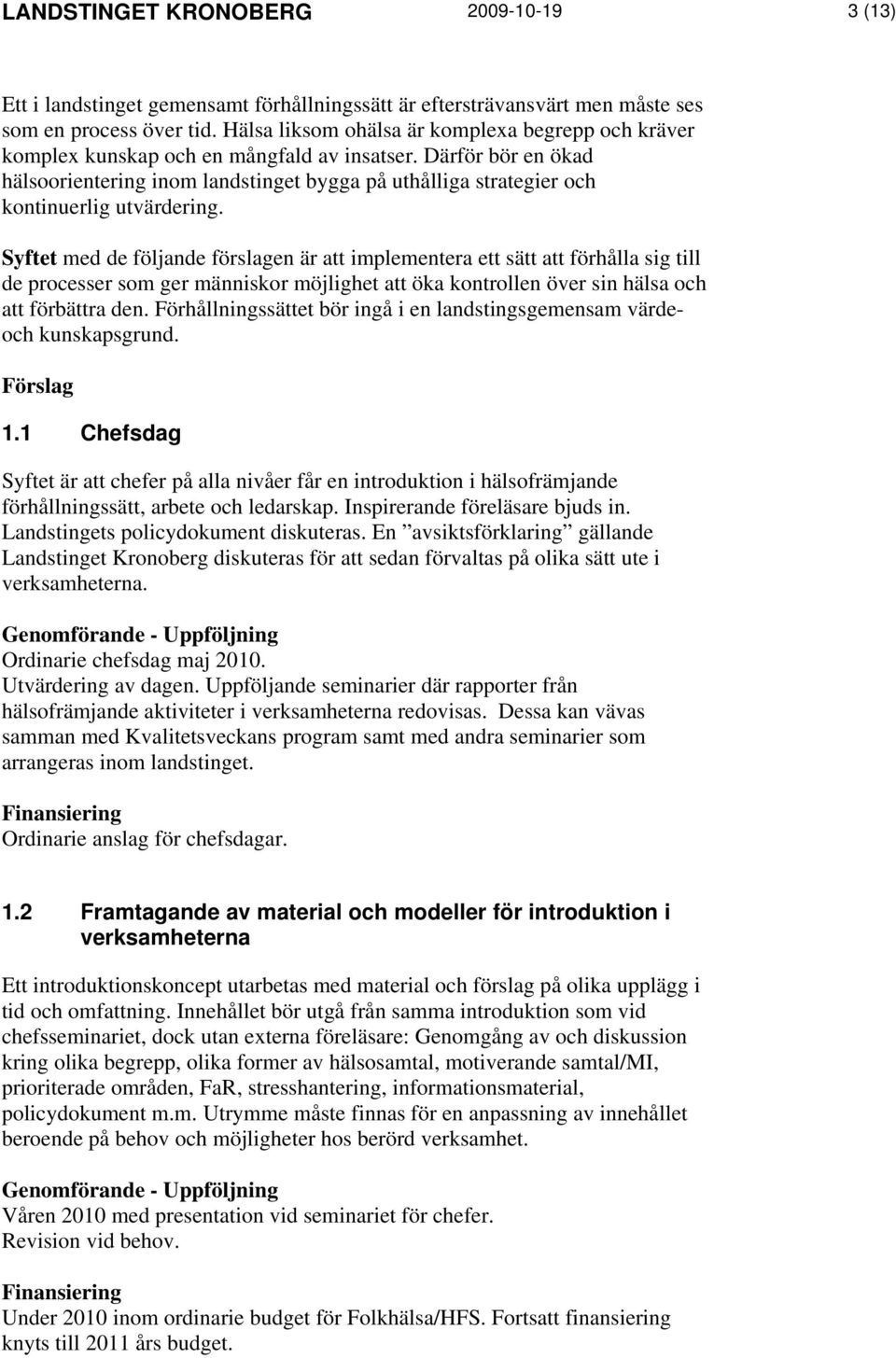 Därför bör en ökad hälsoorientering inom landstinget bygga på uthålliga strategier och kontinuerlig utvärdering.