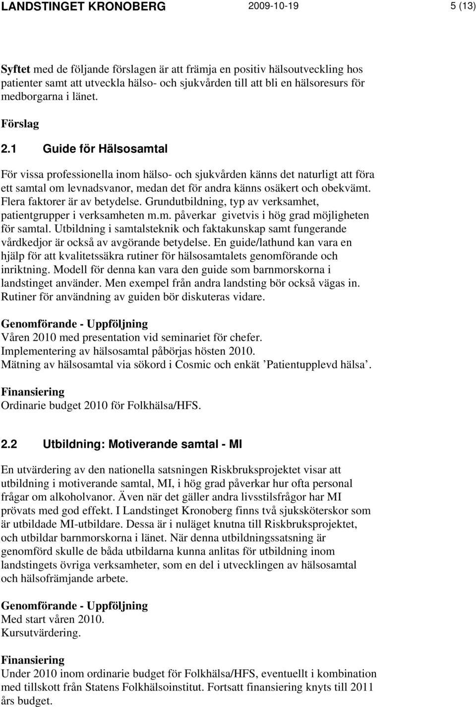 1 Guide för Hälsosamtal För vissa professionella inom hälso- och sjukvården känns det naturligt att föra ett samtal om levnadsvanor, medan det för andra känns osäkert och obekvämt.