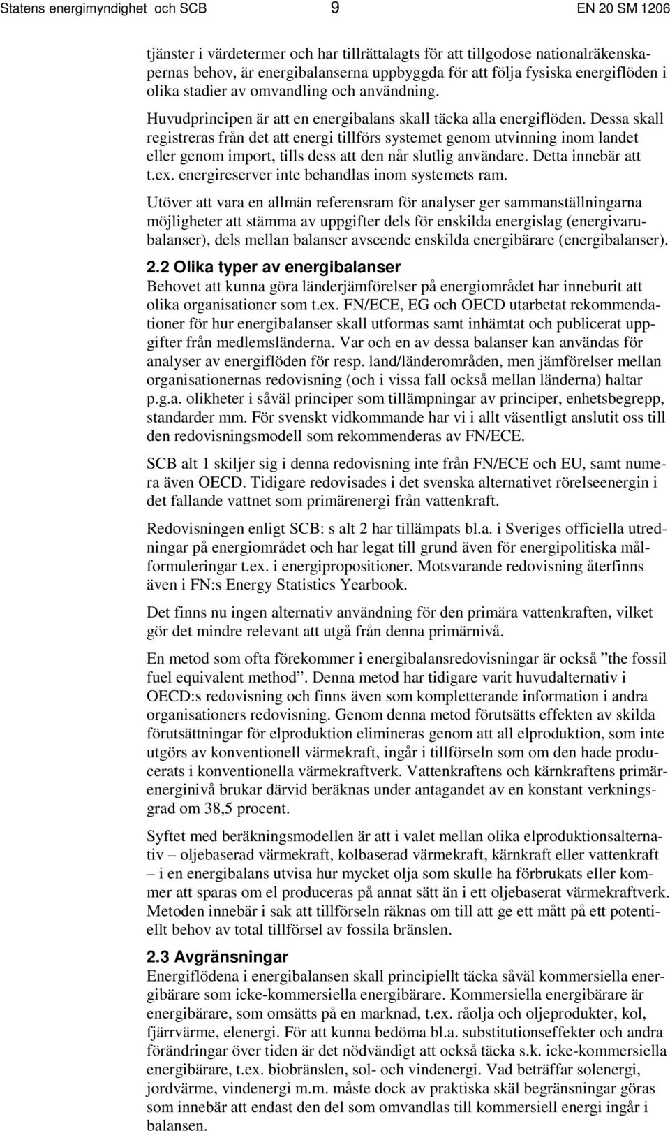 Dessa skall registreras från det att energi tillförs systemet genom utvinning inom landet eller genom import, tills dess att den når slutlig användare. Detta innebär att t.ex.