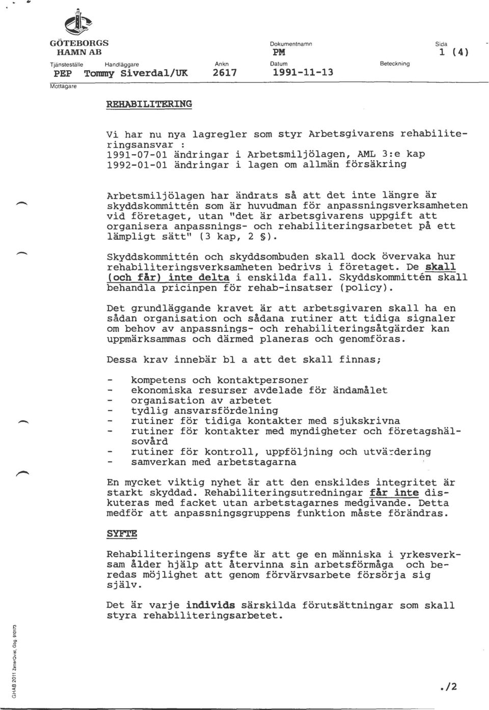 företaget, utan "det är arbetsgivarens uppgift att organisera anpassnings- och rehabiliteringsarbetet på ett lämpligt sätt" ( 3 kap, 2 ).