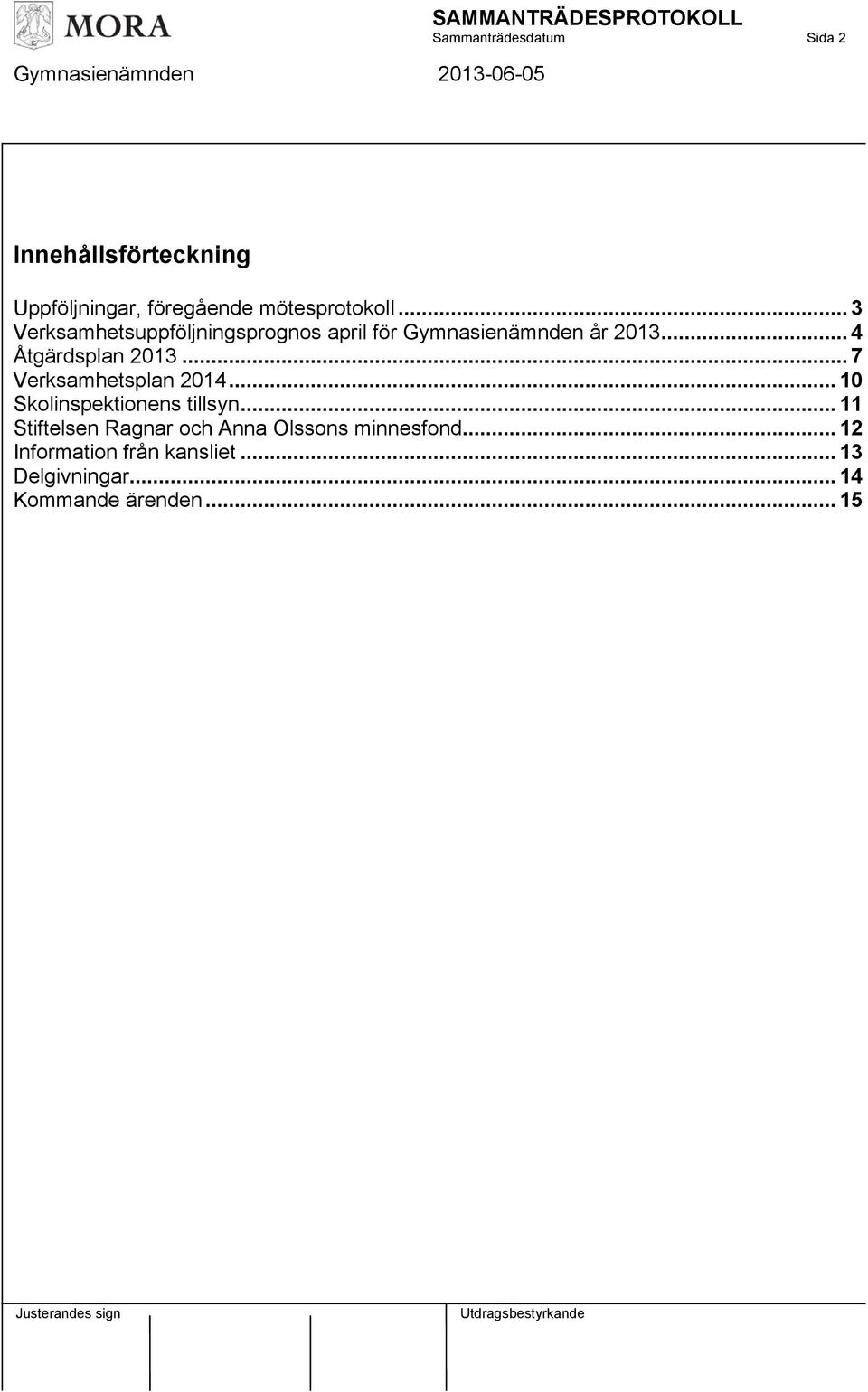 .. 4 Åtgärdsplan 2013... 7 Verksamhetsplan 2014... 10 Skolinspektionens tillsyn.