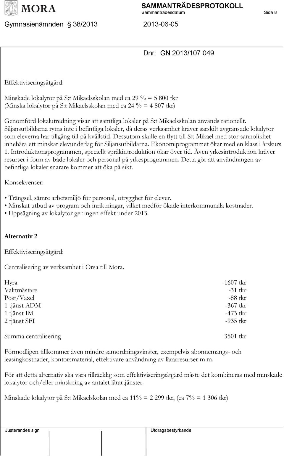 Siljansutbildarna ryms inte i befintliga lokaler, då deras verksamhet kräver särskilt avgränsade lokalytor som eleverna har tillgång till på kvällstid.