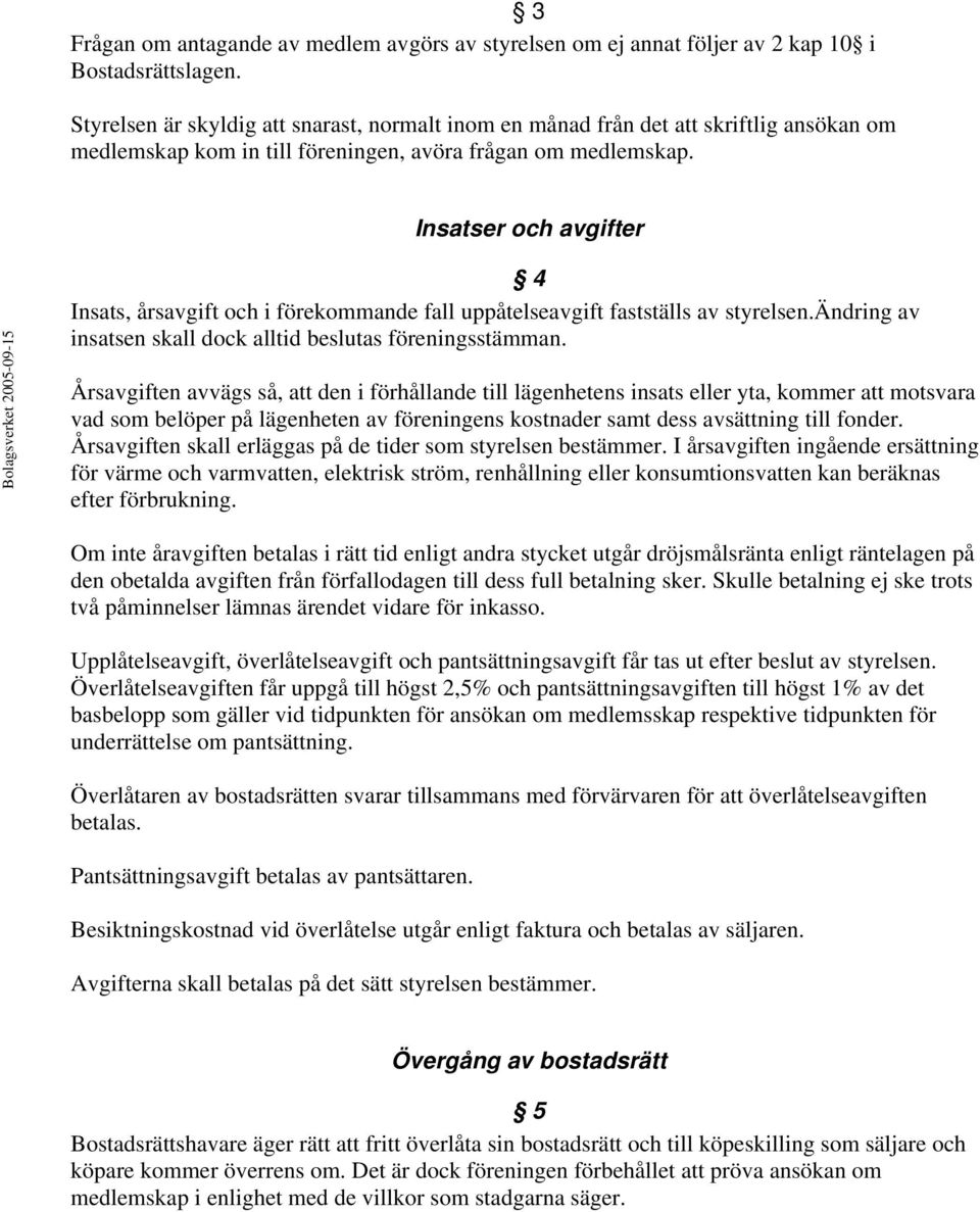 Insatser och avgifter Bolagsverket 2005-09-15 4 Insats, årsavgift och i förekommande fall uppåtelseavgift fastställs av styrelsen.ändring av insatsen skall dock alltid beslutas föreningsstämman.