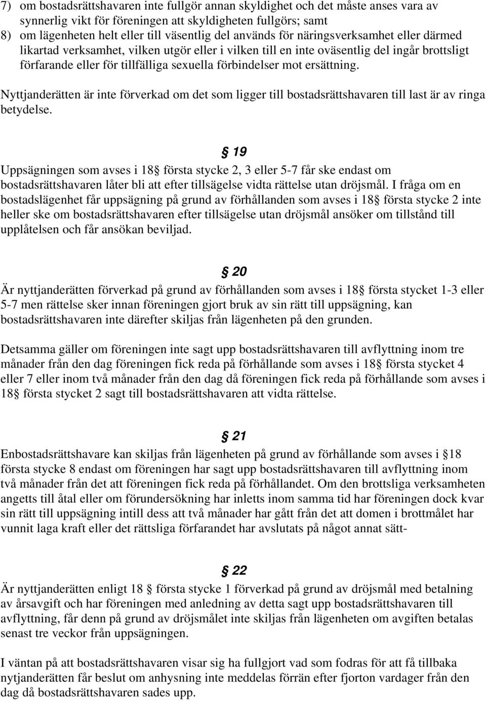 ersättning. Nyttjanderätten är inte förverkad om det som ligger till bostadsrättshavaren till last är av ringa betydelse.