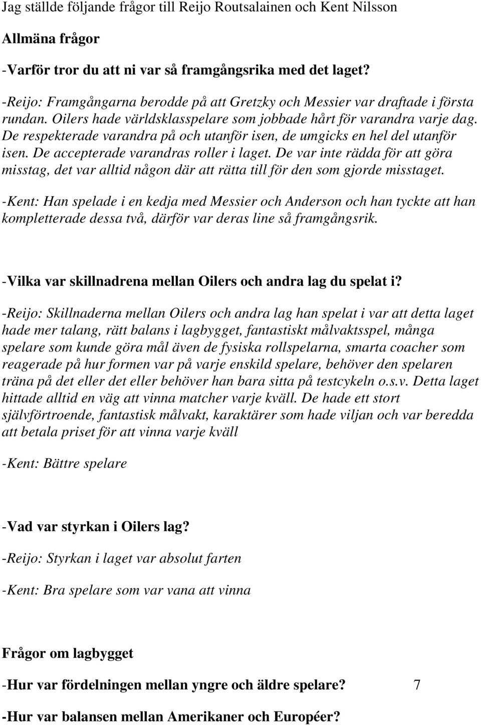 De respekterade varandra på och utanför isen, de umgicks en hel del utanför isen. De accepterade varandras roller i laget.